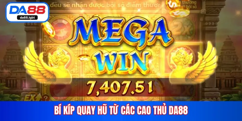 Bí kíp quay hũ từ các cao thủ Da88