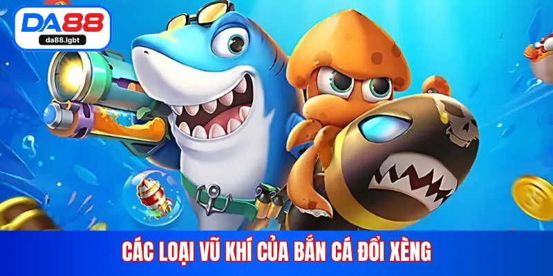 Các loại vũ khí của bắn cá đổi xèng