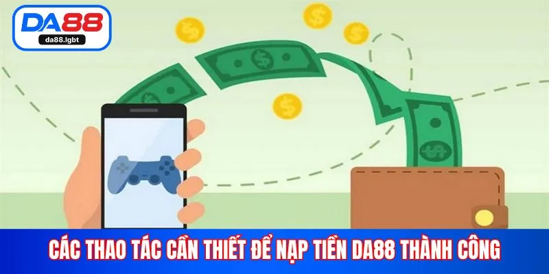 Các thao tác cần thiết để nạp tiền Da88 thành công