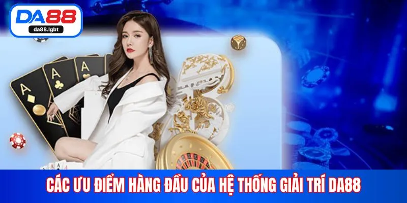 Các ưu điểm hàng đầu của hệ thống giải trí Da88