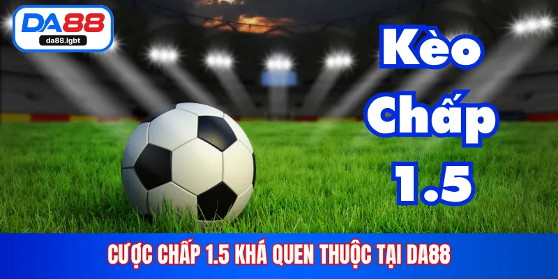 Cược chấp 1.5 khá quen thuộc tại DA88