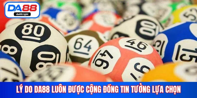 Lý do Da88 luôn được cộng đồng tin tưởng lựa chọn
