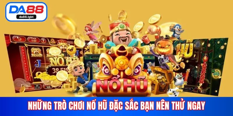 Những trò chơi nổ hũ đặc sắc bạn nên thử ngay
