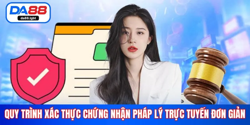 Quy trình xác thực chứng nhận pháp lý trực tuyến đơn giản