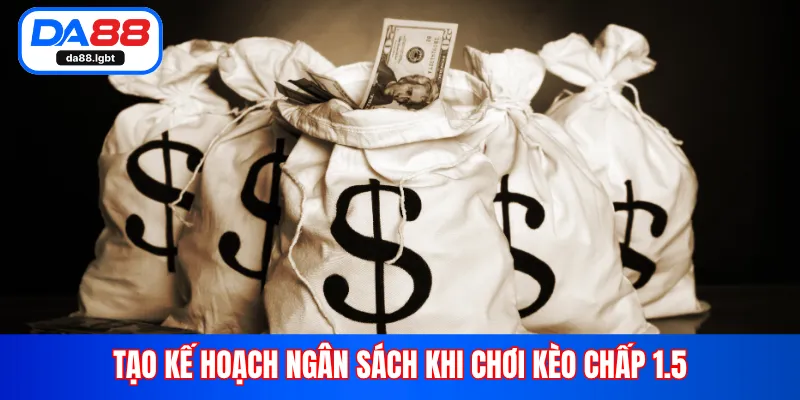 Tạo kế hoạch ngân sách khi chơi kèo chấp 1.5